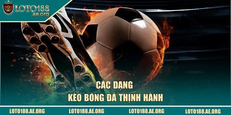 Các dạng kèo bóng đá thịnh hành và cách đặt cược thông minh