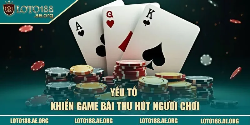 Yếu tố khiến game bài LOTO188 thu hút đông đảo người chơi
