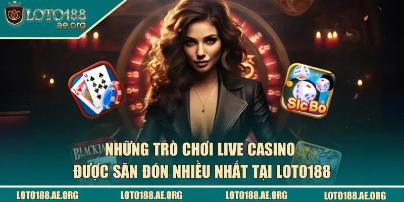 Những trò chơi casino được săn đón nhiều nhất tại LOTO188