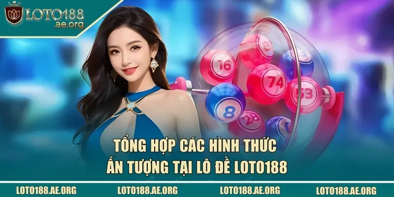 Những hình thức ấn tượng tại nhà cái uy tín LOTO188