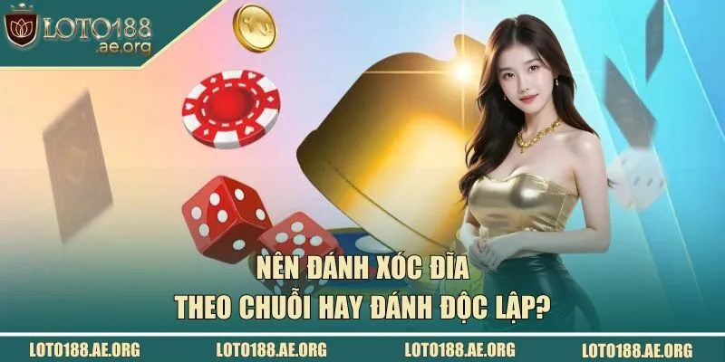 đánh xóc đĩa theo chuỗi hay đánh độc lập