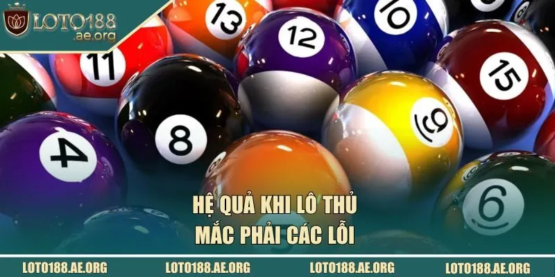 Hệ quả khi lô thủ mắc phải các lỗi 