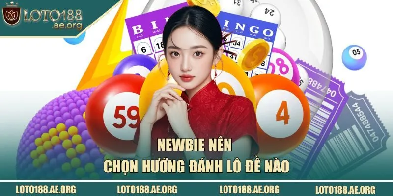 Newbie nên chọn hướng đánh lô đề nào