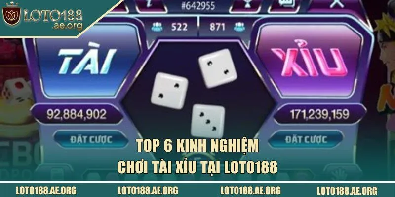 Top 6 kinh nghiệm chơi Tài Xỉu tại LOTO188